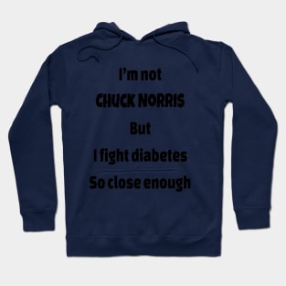 I’m Not  Chuck Norris  But I Fight Diabetes So Close Enough Hoodie